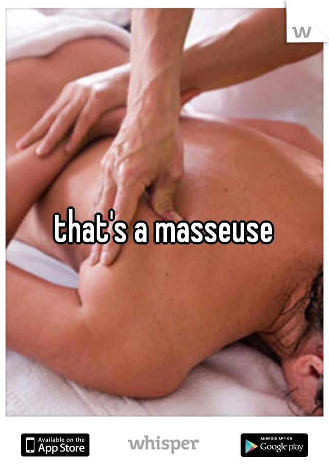 that's a masseuse