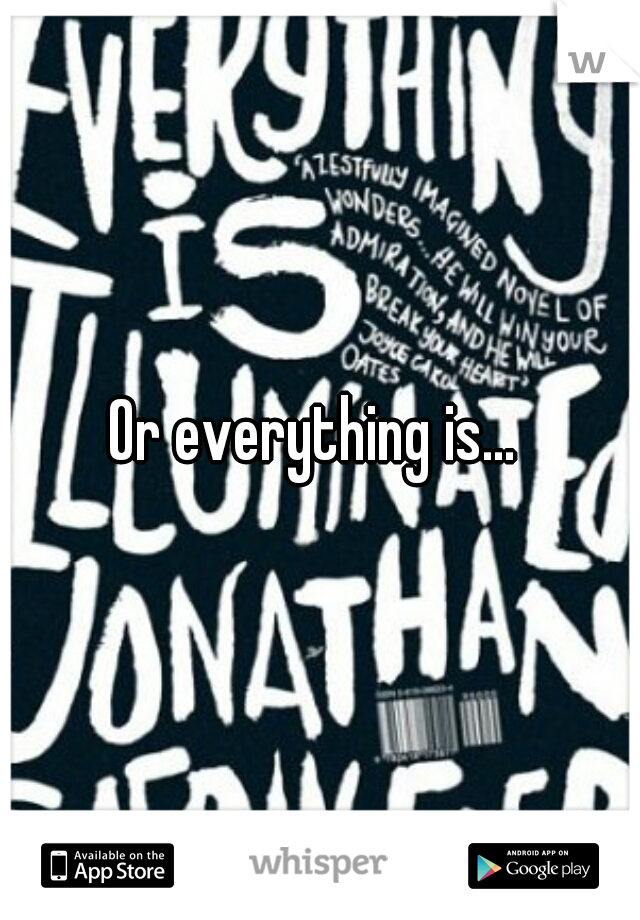 Or everything is... 