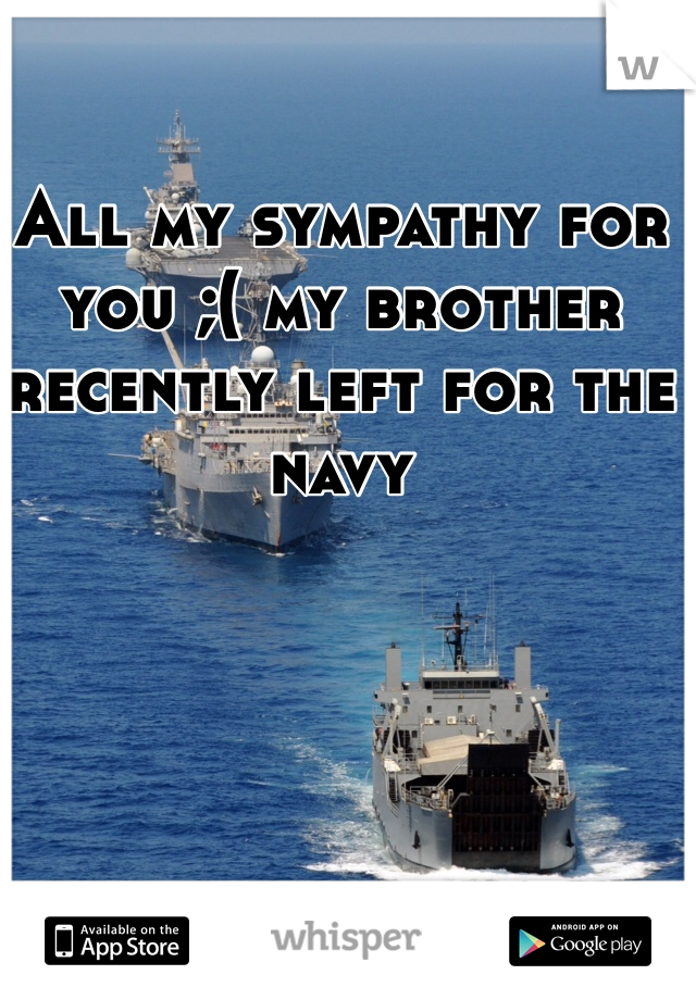 All my sympathy for you ;( my brother recently left for the navy 