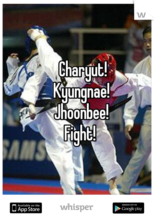  Charyut! 
Kyungnae! 
Jhoonbee! 
Fight! 