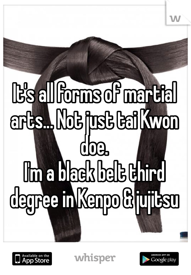 It's all forms of martial arts... Not just tai Kwon doe.
I'm a black belt third degree in Kenpo & jujitsu