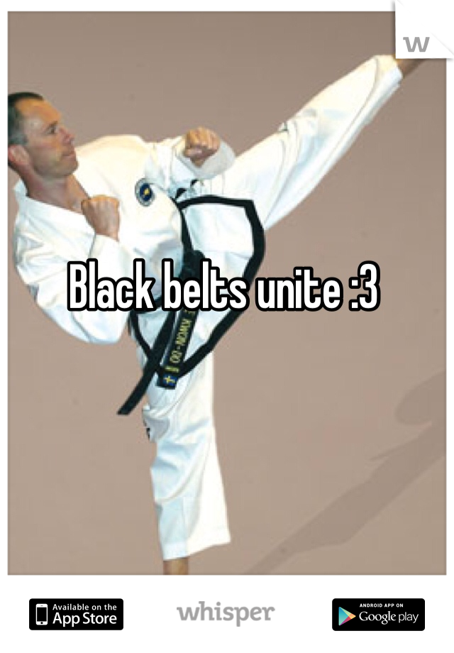 Black belts unite :3