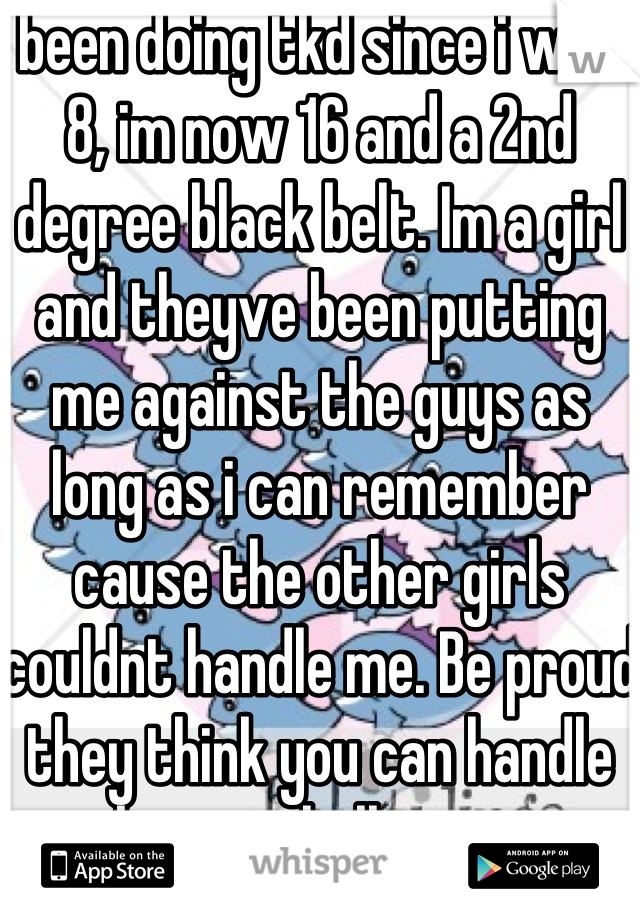 been doing tkd since i was 8, im now 16 and a 2nd degree black belt. Im a girl and theyve been putting me against the guys as long as i can remember cause the other girls couldnt handle me. Be proud they think you can handle bigger challenges.