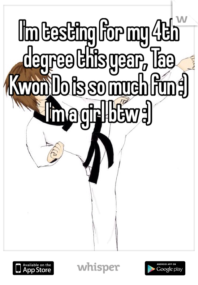 I'm testing for my 4th degree this year, Tae Kwon Do is so much fun :) I'm a girl btw :)
