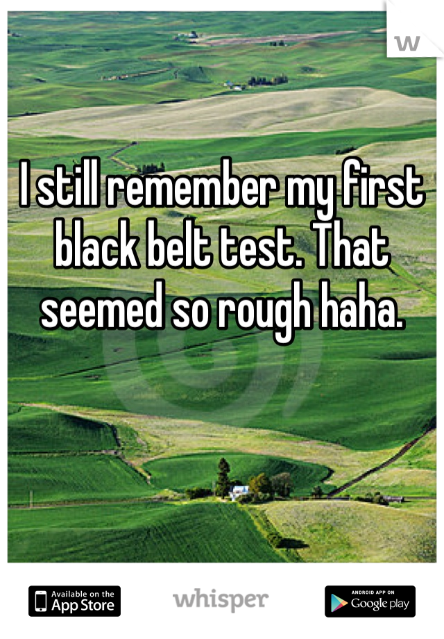I still remember my first black belt test. That seemed so rough haha.