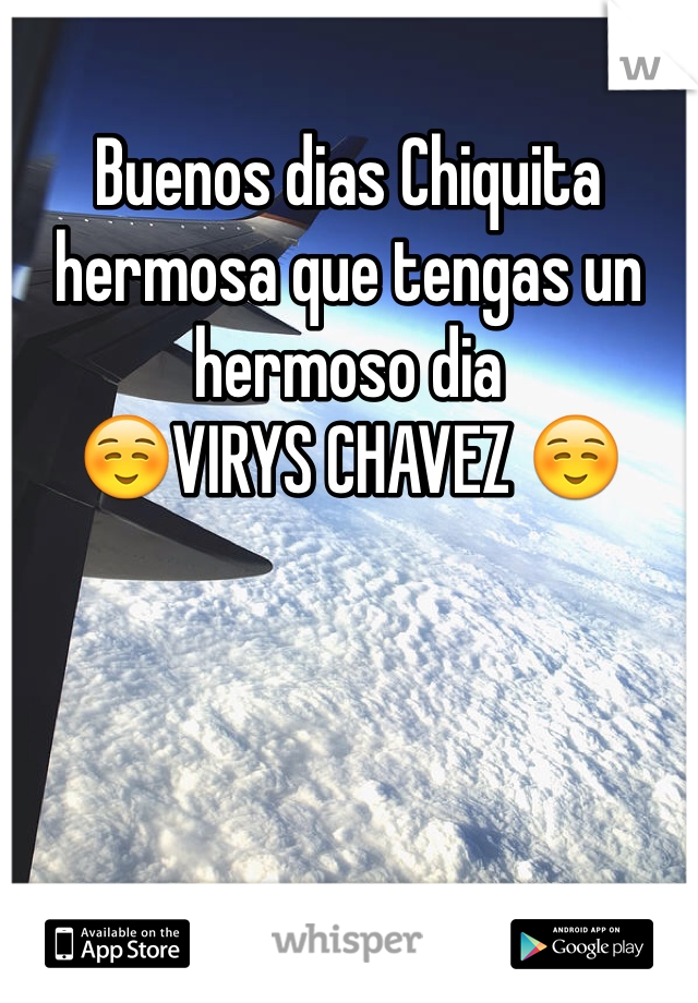  Buenos dias Chiquita hermosa que tengas un hermoso dia ☺️VIRYS CHAVEZ ☺️