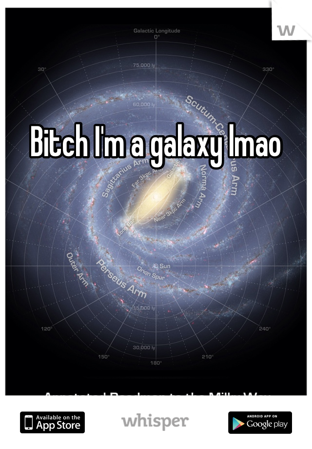 Bitch I'm a galaxy lmao