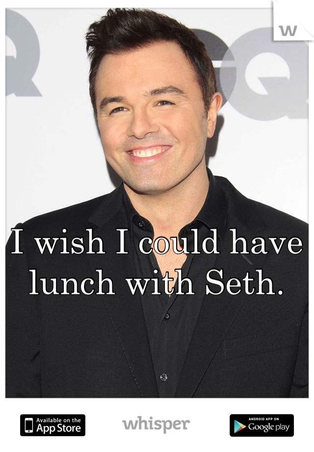 I wish I could have lunch with Seth.