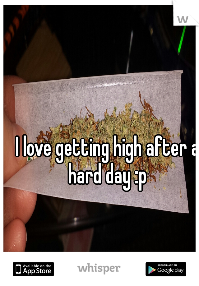 I love getting high after a hard day :p 