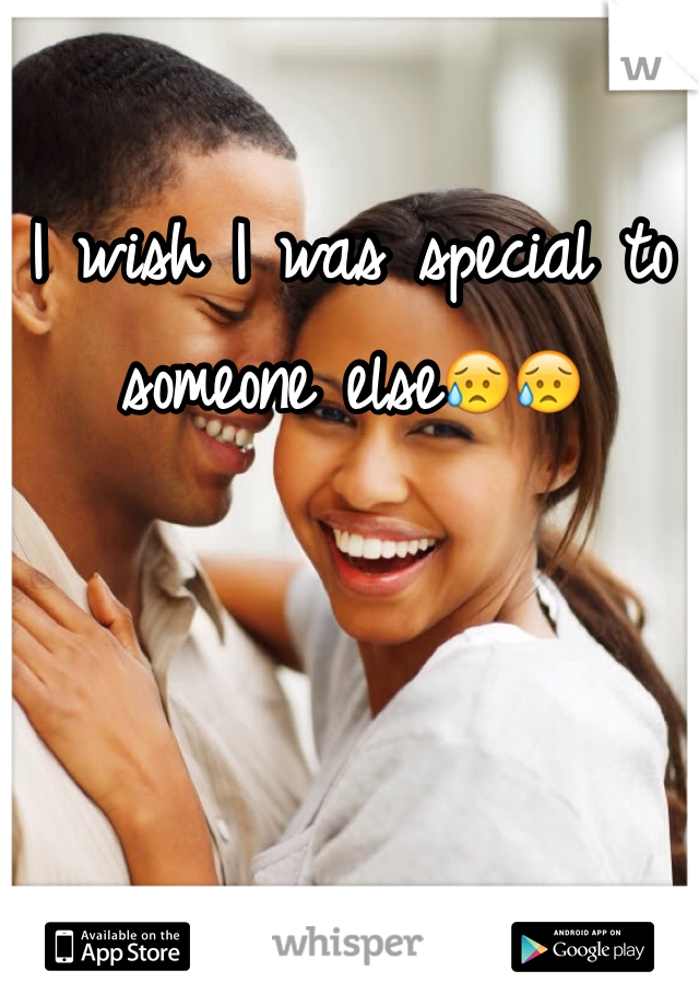 I wish I was special to someone elseðŸ˜¥ðŸ˜¥