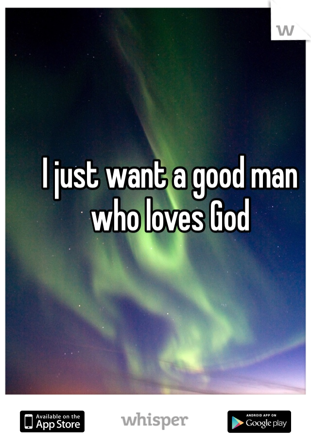 I just want a good man who loves God 