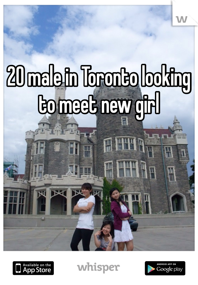 20 male in Toronto looking to meet new girl 