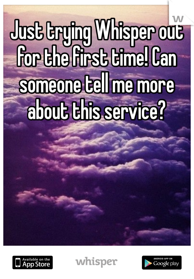 Just trying Whisper out for the first time! Can someone tell me more about this service?