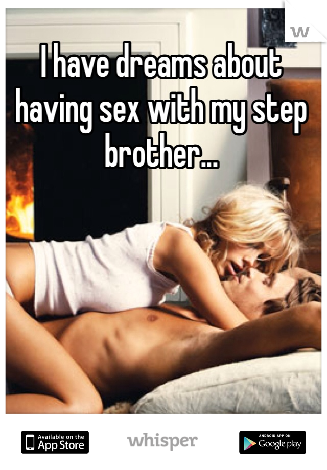 I have dreams about having sex with my step brother... 