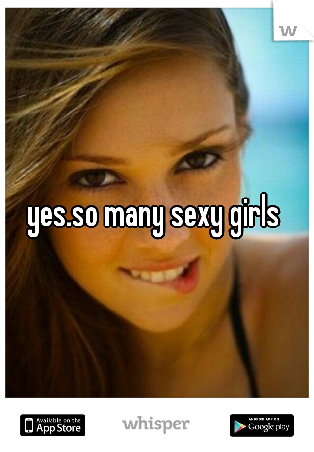 yes.so many sexy girls 