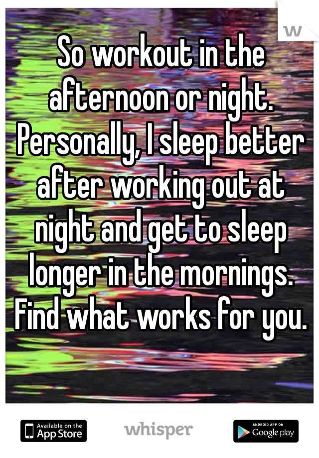 So workout in the afternoon or night. Personally, I sleep better after working out at night and get to sleep longer in the mornings. Find what works for you.