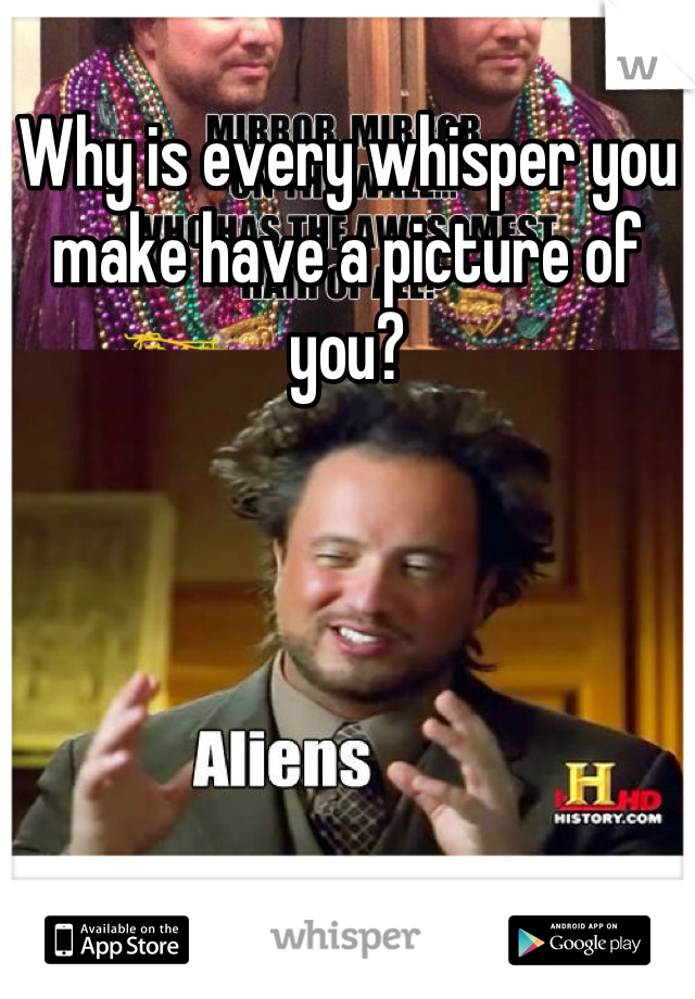 Why is every whisper you make have a picture of you?
