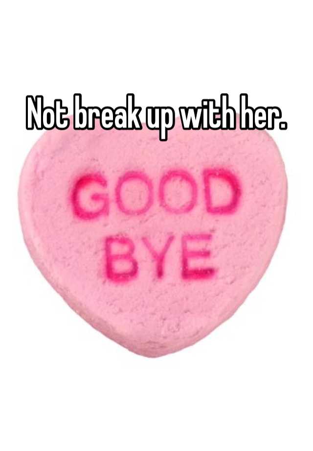 not-break-up-with-her