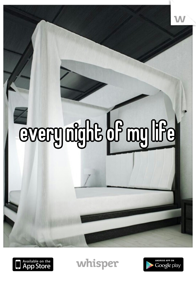 every night of my life
