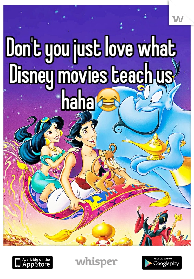 Don't you just love what Disney movies teach us haha😂