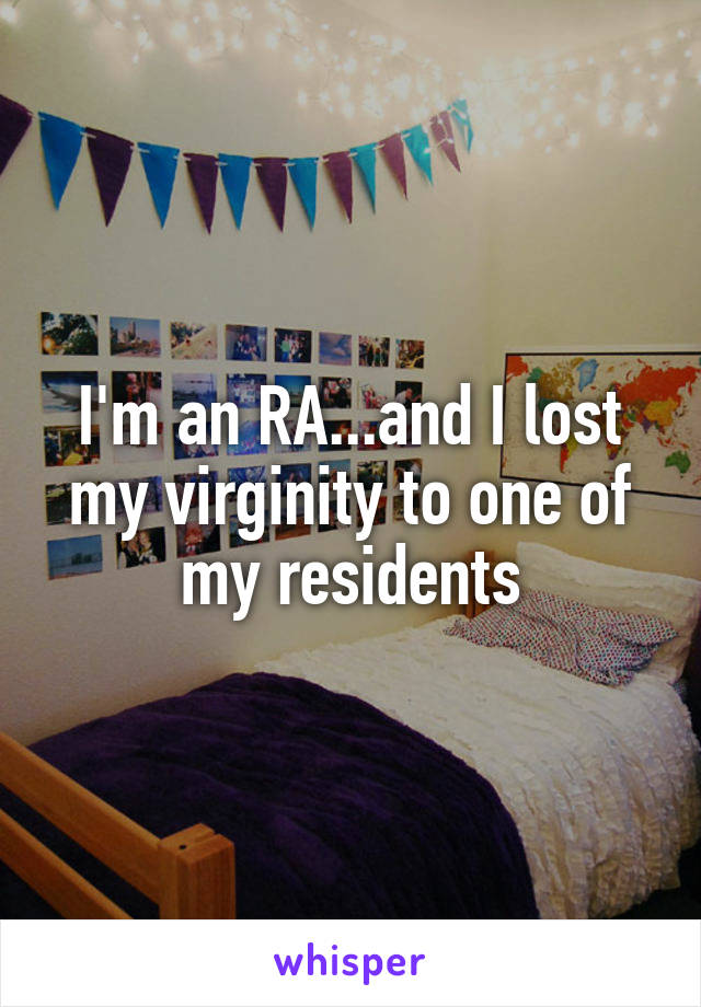 I'm an RA...and I lost my virginity to one of my residents