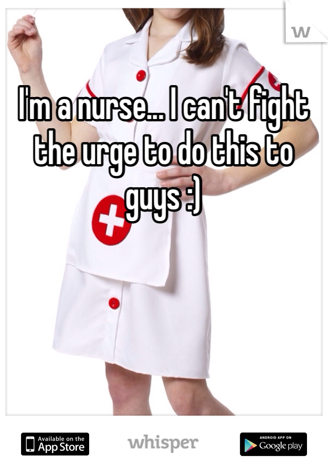 I'm a nurse... I can't fight the urge to do this to guys :)