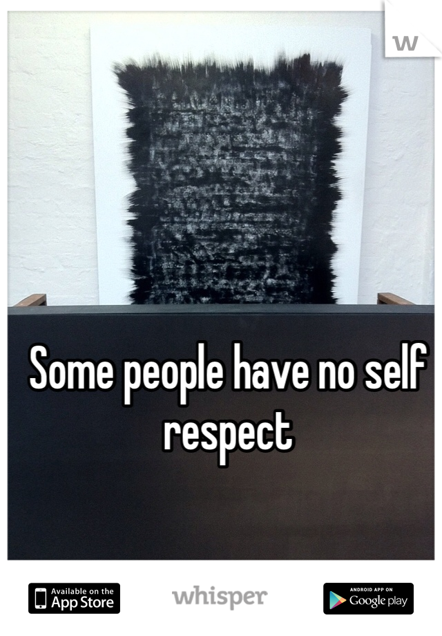 Some people have no self respect