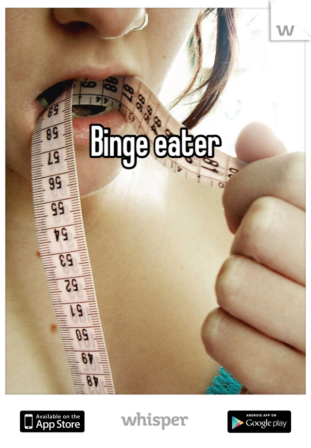 Binge eater