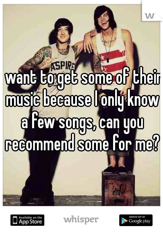 I want to get some of their music because I only know a few songs, can you recommend some for me?