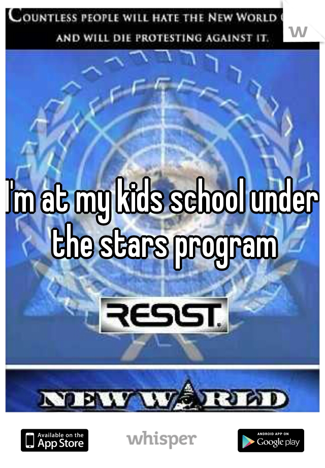 I'm at my kids school under the stars program