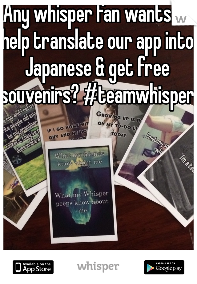 Any whisper fan wants to help translate our app into Japanese & get free souvenirs? #teamwhisper