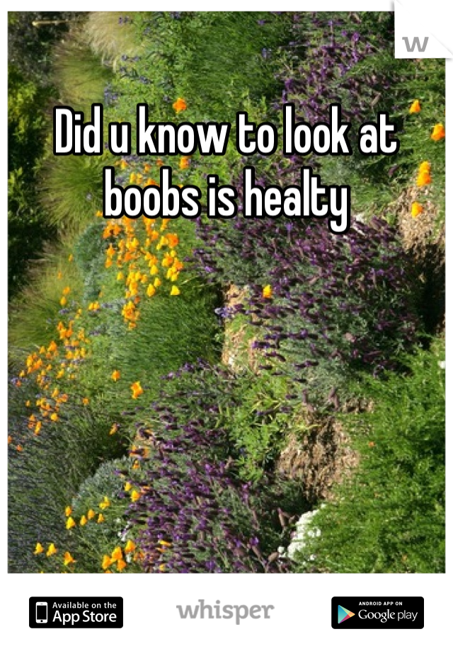Did u know to look at boobs is healty