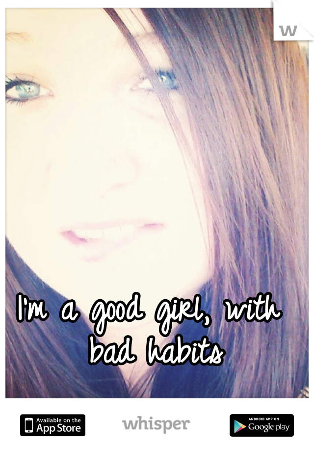 I'm a good girl, with bad habits