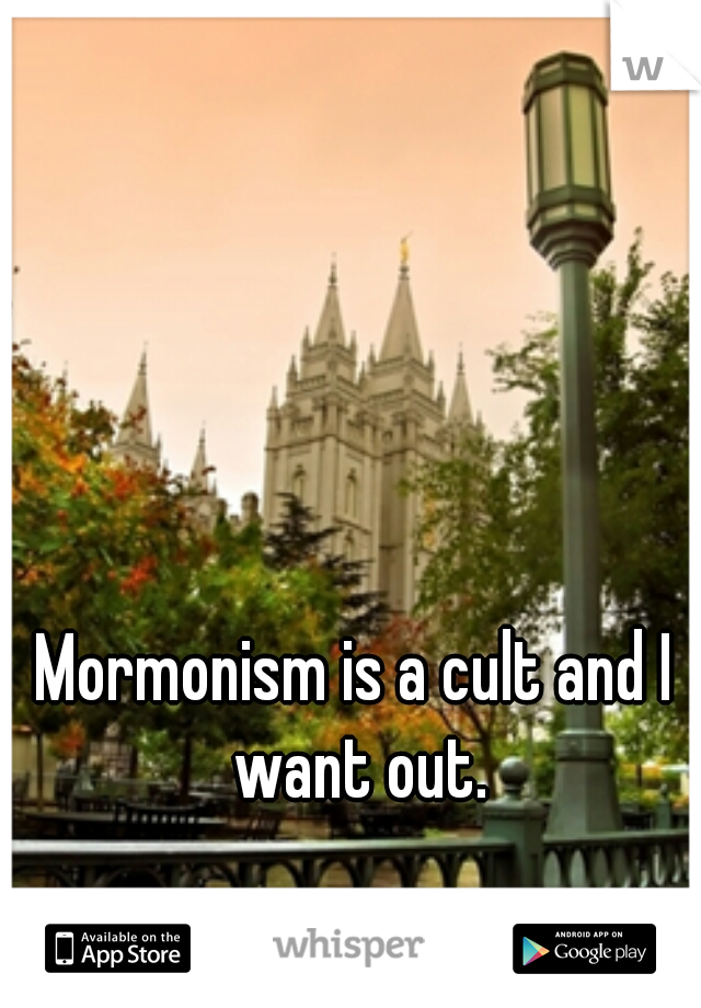 Mormonism is a cult and I want out.