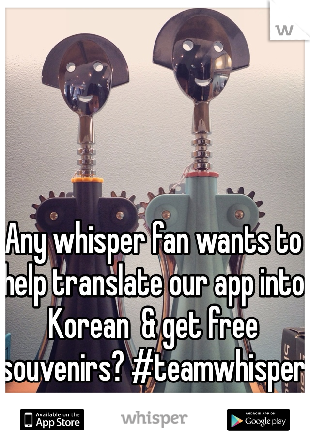 Any whisper fan wants to help translate our app into Korean  & get free souvenirs? #teamwhisper