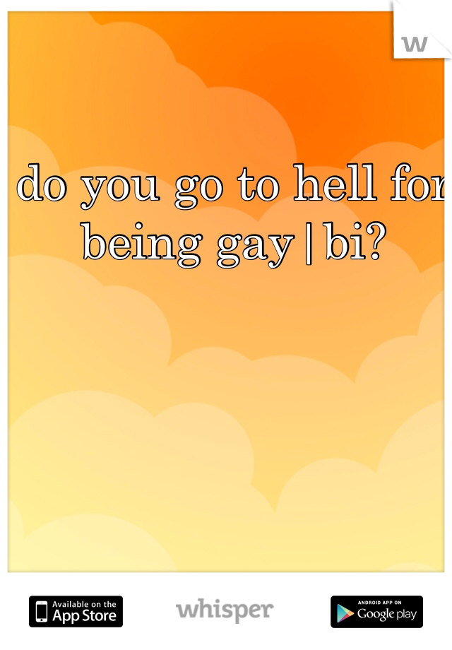 do you go to hell for being gay|bi? 