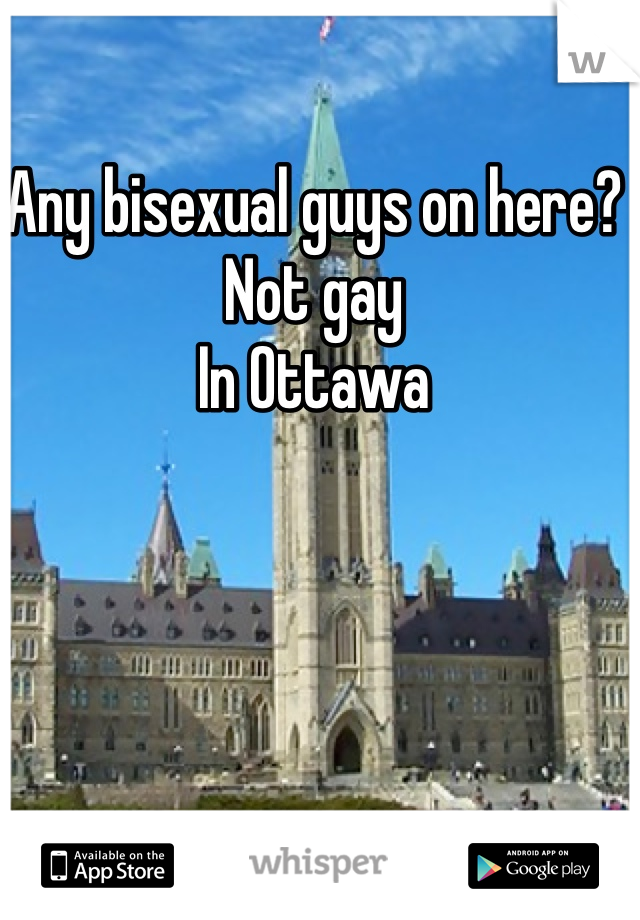 Any bisexual guys on here? Not gay
In Ottawa