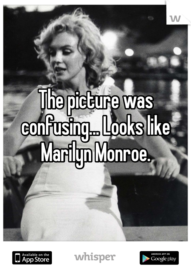The picture was confusing... Looks like Marilyn Monroe.