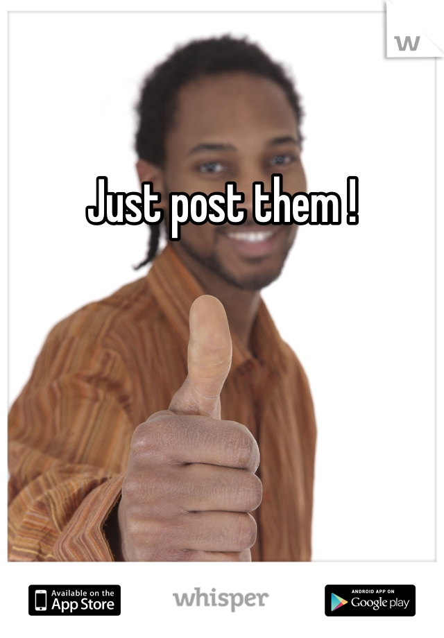 Just post them ! 
