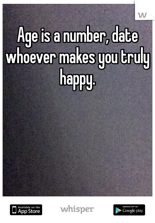 Age is a number, date whoever makes you truly happy.