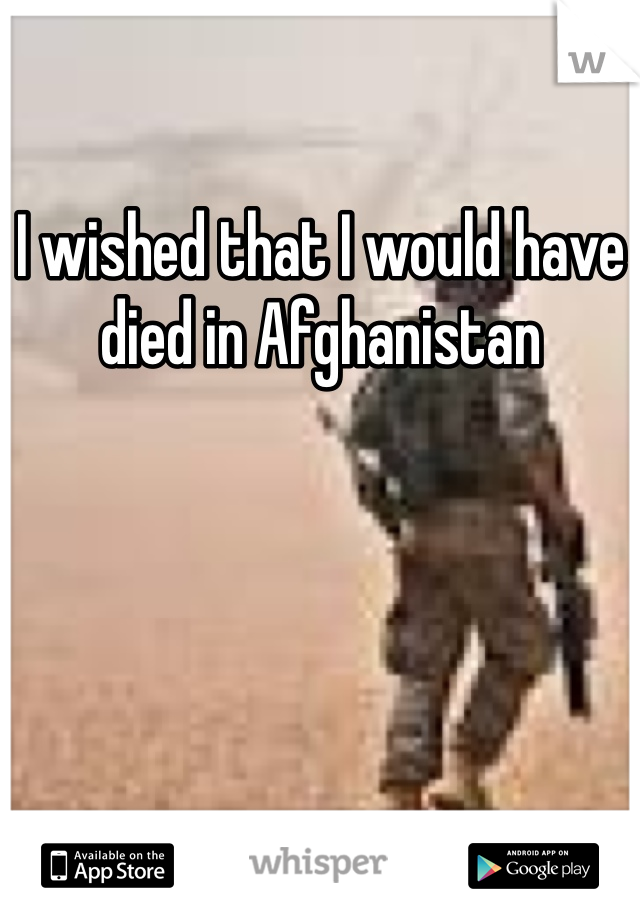 I wished that I would have died in Afghanistan 