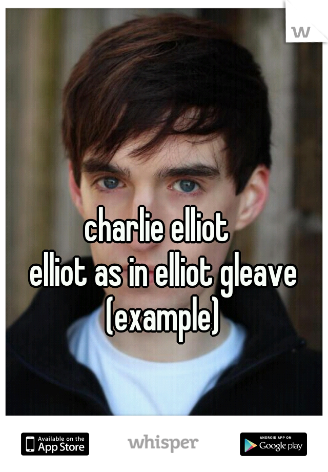 charlie elliot  
elliot as in elliot gleave (example) 