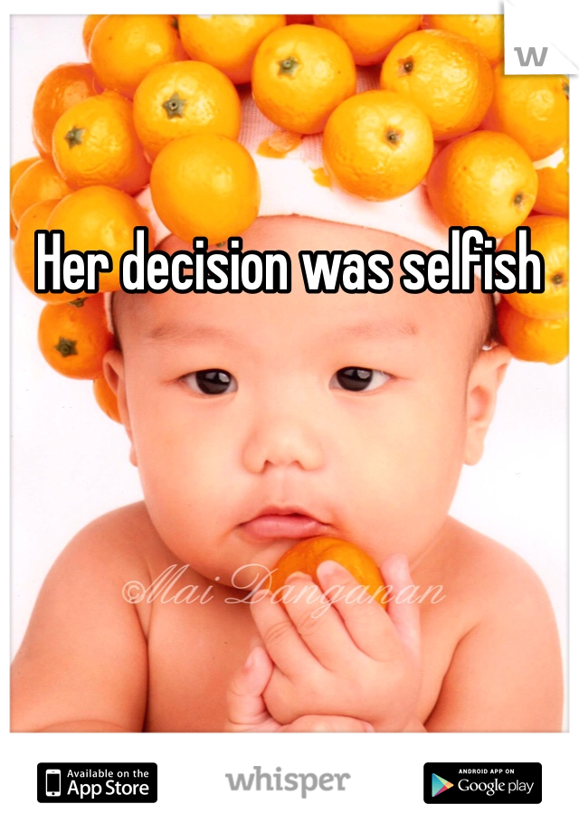 Her decision was selfish 