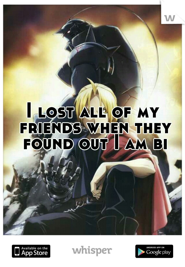 I lost all of my friends when they found out I am bi