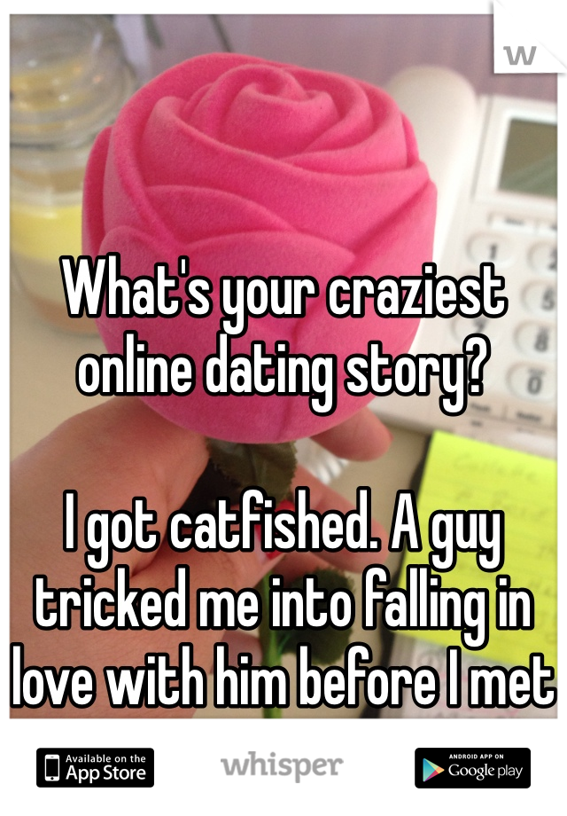


What's your craziest online dating story? 

I got catfished. A guy tricked me into falling in love with him before I met him. He even proposed.