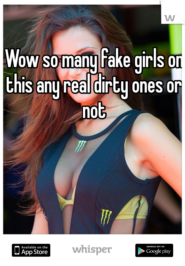 Wow so many fake girls on this any real dirty ones or not