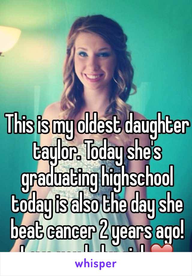 This is my oldest daughter taylor. Today she's graduating highschool today is also the day she beat cancer 2 years ago! Love you baby girl ❤️