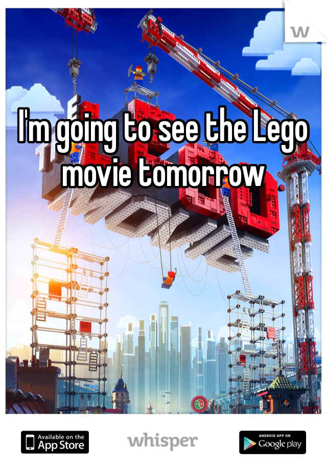 I'm going to see the Lego movie tomorrow 