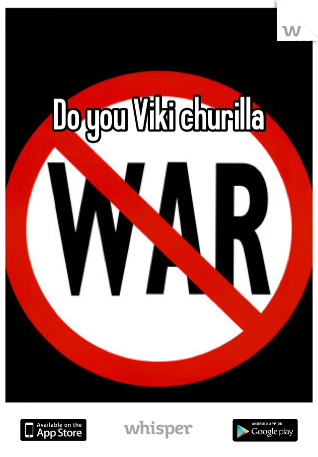 Do you Viki churilla 