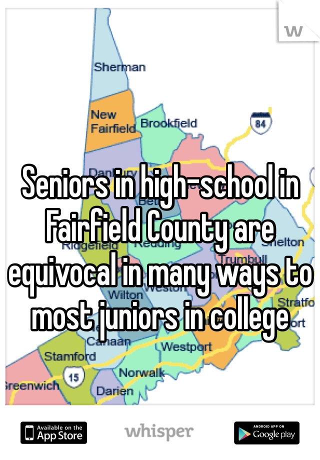 Seniors in high-school in Fairfield County are  equivocal in many ways to most juniors in college 